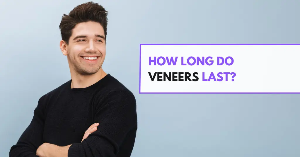 How Long Do Veneers Last?
